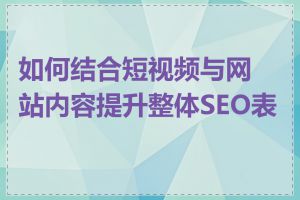如何结合短视频与网站内容提升整体SEO表现