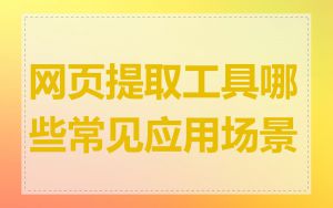 网页提取工具哪些常见应用场景