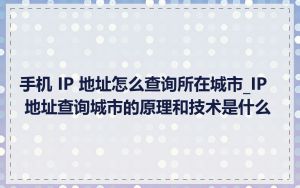 手机 IP 地址怎么查询所在城市_IP 地址查询城市的原理和技术是什么