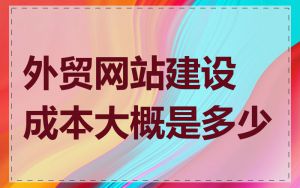 外贸网站建设成本大概是多少