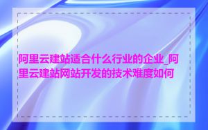 阿里云建站适合什么行业的企业_阿里云建站网站开发的技术难度如何