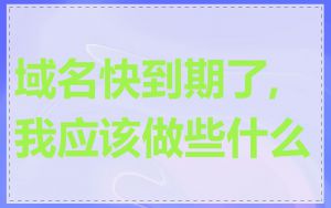 域名快到期了,我应该做些什么