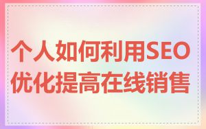 个人如何利用SEO优化提高在线销售