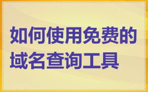 如何使用免费的域名查询工具