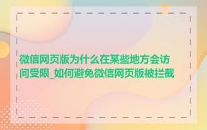 微信网页版为什么在某些地方会访问受限_如何避免微信网页版被拦截