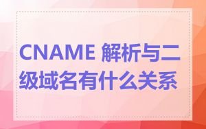 CNAME 解析与二级域名有什么关系