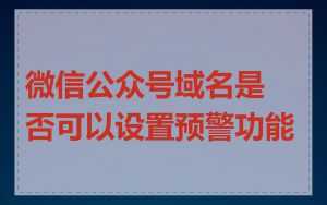 微信公众号域名是否可以设置预警功能