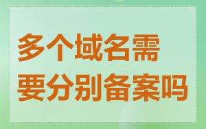 多个域名需要分别备案吗
