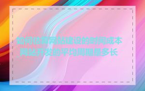 如何估算网站建设的时间成本_网站开发的平均周期是多长
