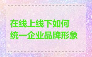 在线上线下如何统一企业品牌形象