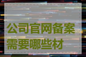 公司官网备案需要哪些材料