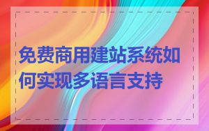免费商用建站系统如何实现多语言支持