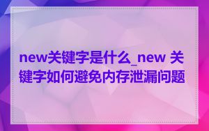 new关键字是什么_new 关键字如何避免内存泄漏问题