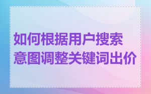 如何根据用户搜索意图调整关键词出价