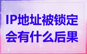 IP地址被锁定会有什么后果