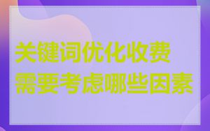 关键词优化收费需要考虑哪些因素
