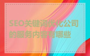 SEO关键词优化公司的服务内容有哪些
