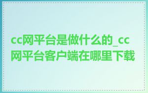 cc网平台是做什么的_cc网平台客户端在哪里下载