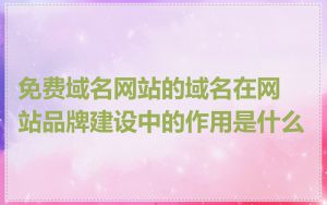免费域名网站的域名在网站品牌建设中的作用是什么