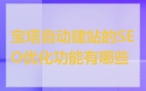 宝塔自动建站的SEO优化功能有哪些