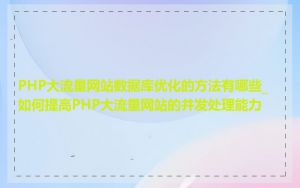 PHP大流量网站数据库优化的方法有哪些_如何提高PHP大流量网站的并发处理能力
