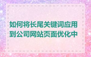 如何将长尾关键词应用到公司网站页面优化中