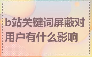 b站关键词屏蔽对用户有什么影响