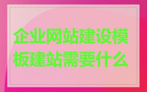 企业网站建设模板建站需要什么