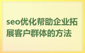seo优化帮助企业拓展客户群体的方法