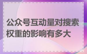 公众号互动量对搜索权重的影响有多大