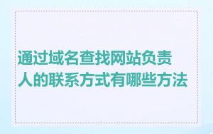 通过域名查找网站负责人的联系方式有哪些方法