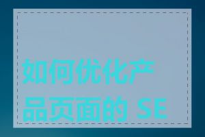 如何优化产品页面的 SEO