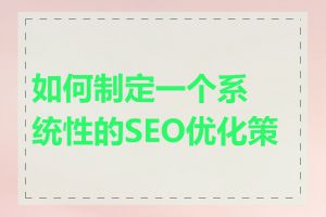 如何制定一个系统性的SEO优化策略