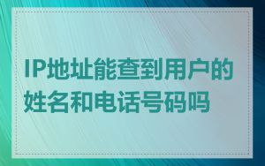 IP地址能查到用户的姓名和电话号码吗