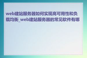 web建站服务器如何实现高可用性和负载均衡_web建站服务器的常见软件有哪些