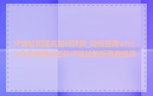 IP地址和域名如何转换_如何使用whois命令查询域名和IP地址的所有者信息