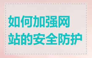 如何加强网站的安全防护