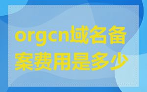 orgcn域名备案费用是多少