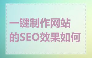 一键制作网站的SEO效果如何