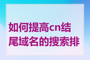 如何提高cn结尾域名的搜索排名