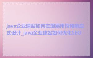 java企业建站如何实现易用性和响应式设计_java企业建站如何优化SEO