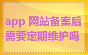 app 网站备案后需要定期维护吗