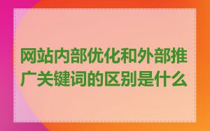 网站内部优化和外部推广关键词的区别是什么