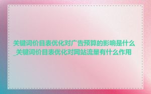 关键词价目表优化对广告预算的影响是什么_关键词价目表优化对网站流量有什么作用