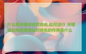 什么是关键词自然排名,如何进行_关键词反向链接建设对排名的作用是什么