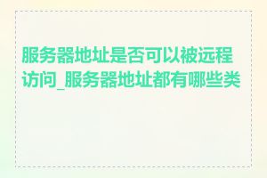 服务器地址是否可以被远程访问_服务器地址都有哪些类型