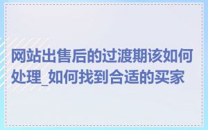 网站出售后的过渡期该如何处理_如何找到合适的买家