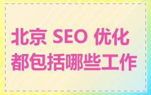 北京 SEO 优化都包括哪些工作