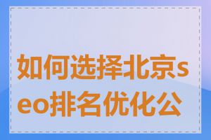 如何选择北京seo排名优化公司