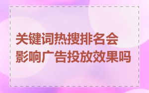 关键词热搜排名会影响广告投放效果吗